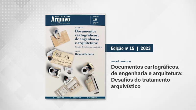 Revista do Arquivo n. 15 (2023): Documentos cartográficos, de engenharia e arquitetura: desafios do tratamento arquivístico