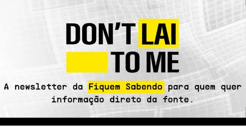 Don’t LAI to me: a newsletter da Fiquem Sabendo que compartilha dados e documentos públicos