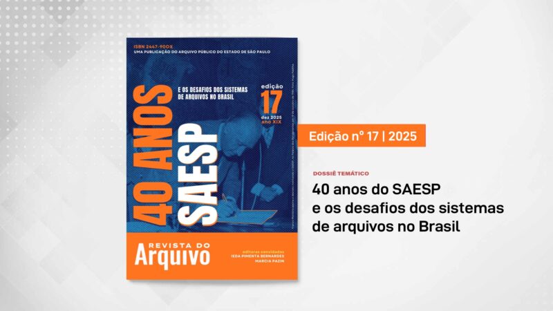Revista do Arquivo n. 17 (2025): 40 anos do SAESP e os desafios dos sistemas de arquivos no Brasil